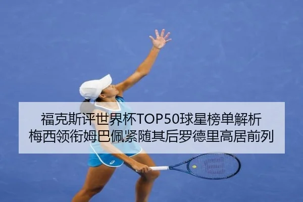 福克斯评世界杯TOP50球星榜单解析 梅西领衔姆巴佩紧随其后罗德里高居前列